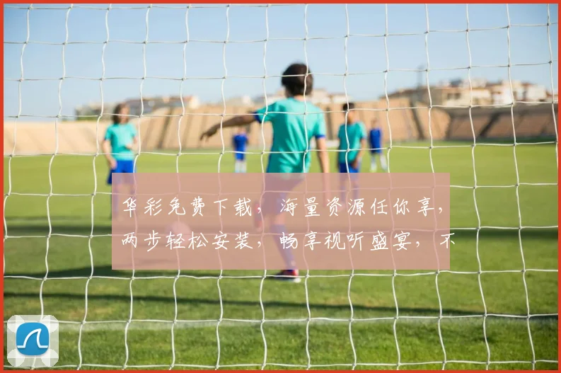 华彩免费下载，海量资源任你享，两步轻松安装，畅享视听盛宴，不容错过